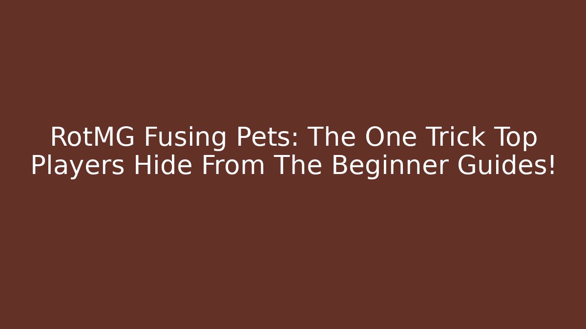 RotMG Fusing Pets: The One Trick Top Players Hide From The Beginner Guides!