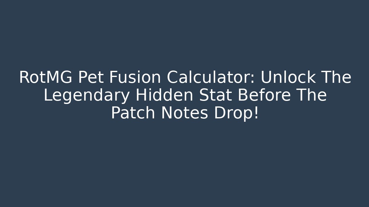 RotMG Pet Fusion Calculator: Unlock The Legendary Hidden Stat Before The Patch Notes Drop!