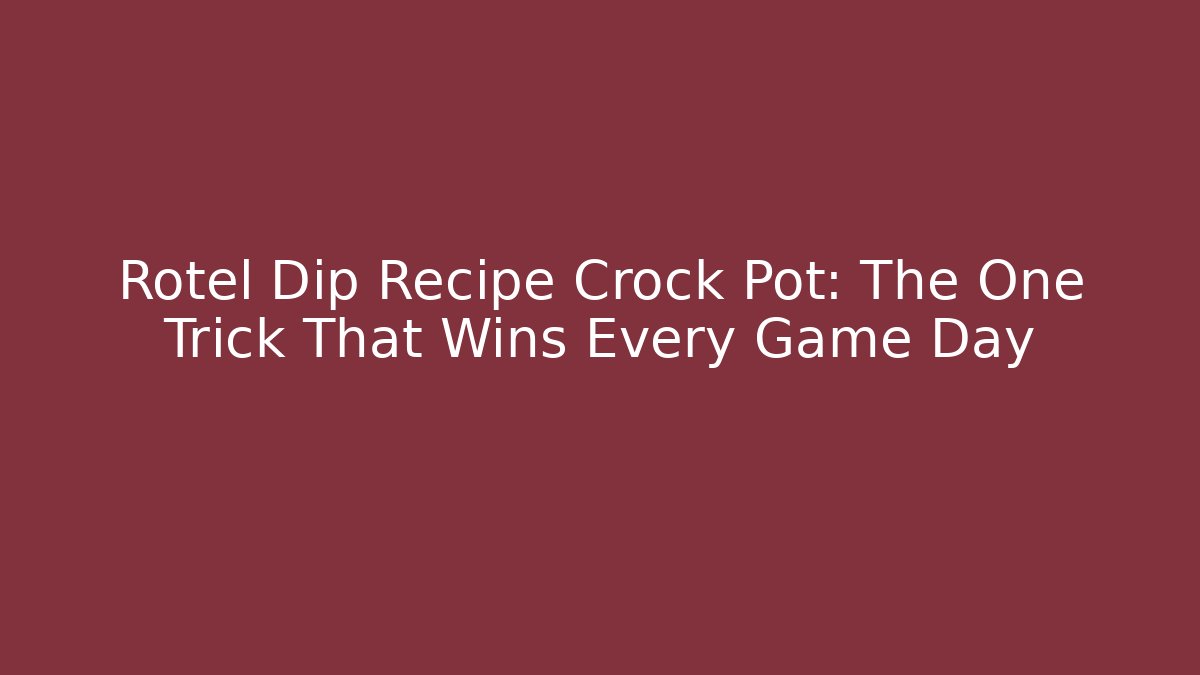 Rotel Dip Recipe Crock Pot: The One Trick That Wins Every Game Day