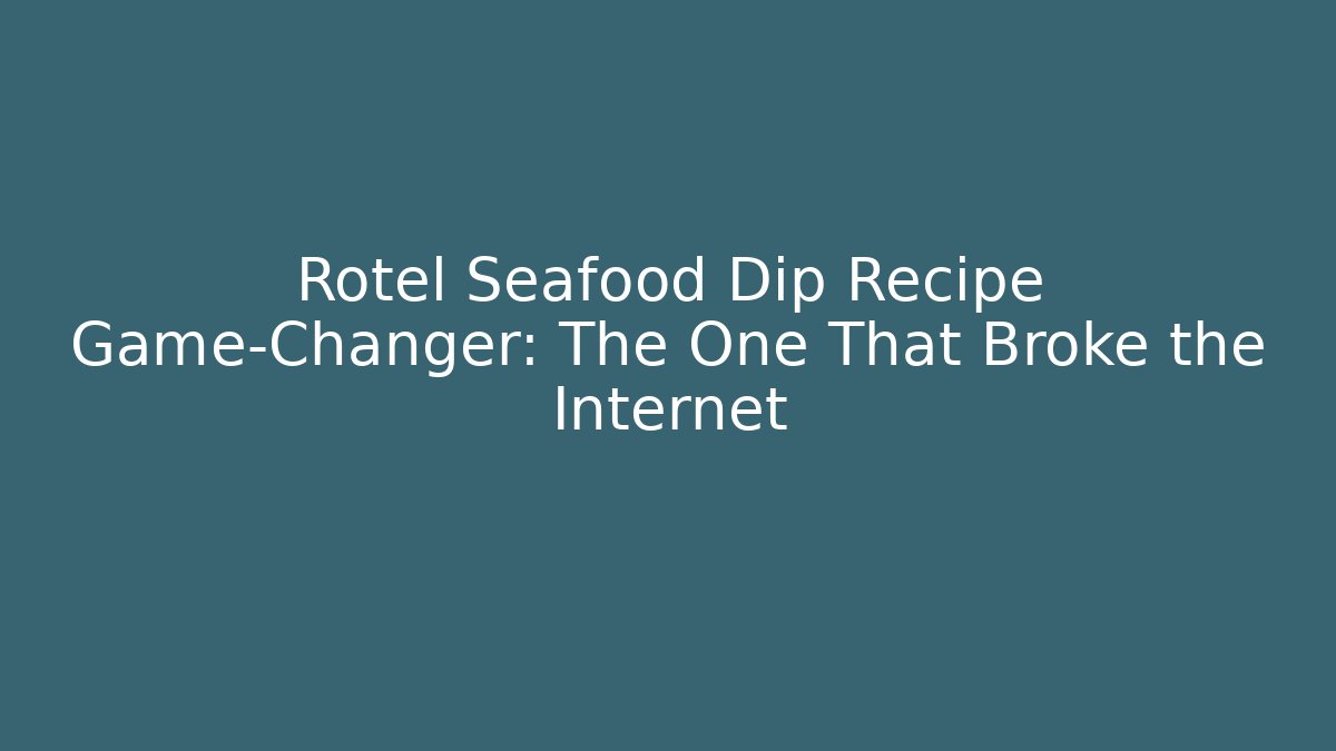 Rotel Seafood Dip Recipe Game-Changer: The One That Broke the Internet