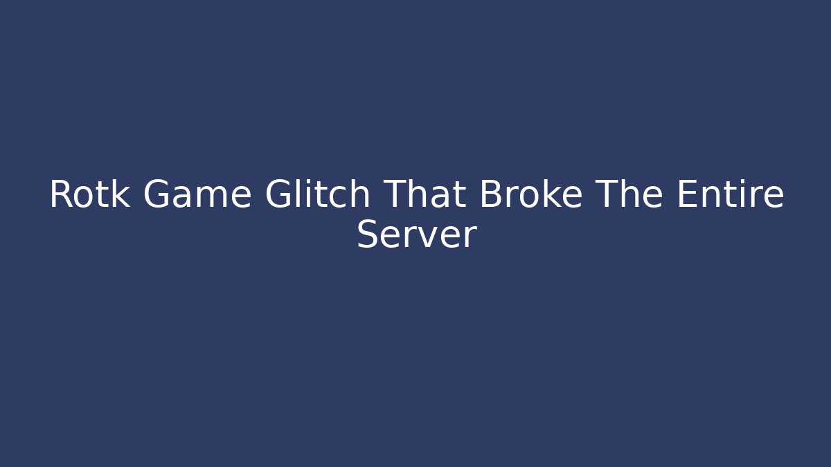 Rotk Game Glitch That Broke The Entire Server