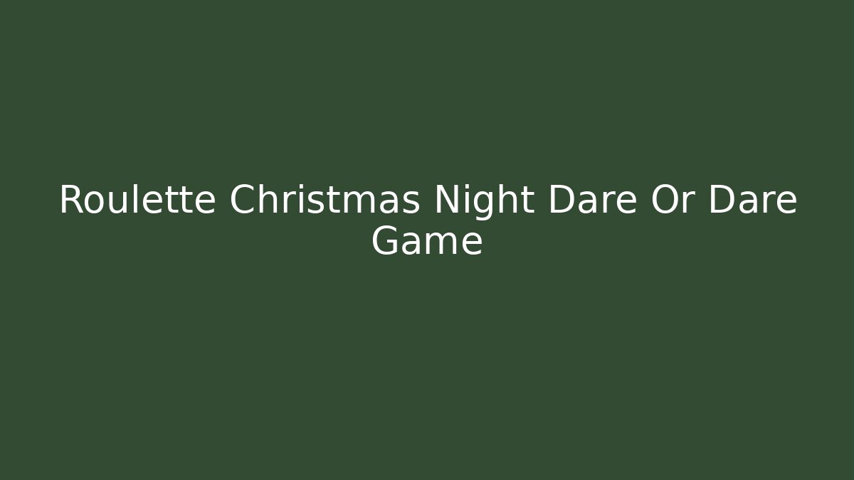 Roulette Christmas Night Dare Or Dare Game