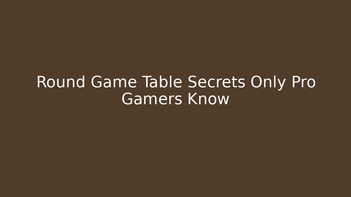 Round Game Table Secrets Only Pro Gamers Know
