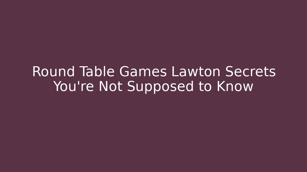 Round Table Games Lawton Secrets You’re Not Supposed to Know