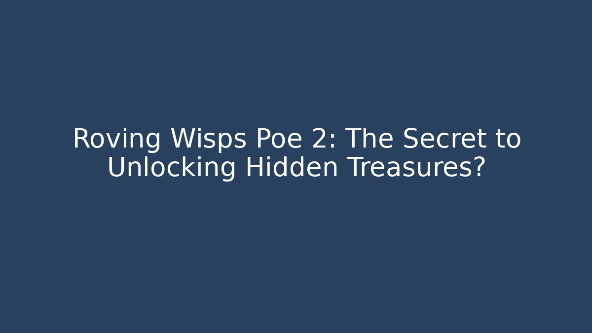 Roving Wisps Poe 2: The Secret to Unlocking Hidden Treasures?