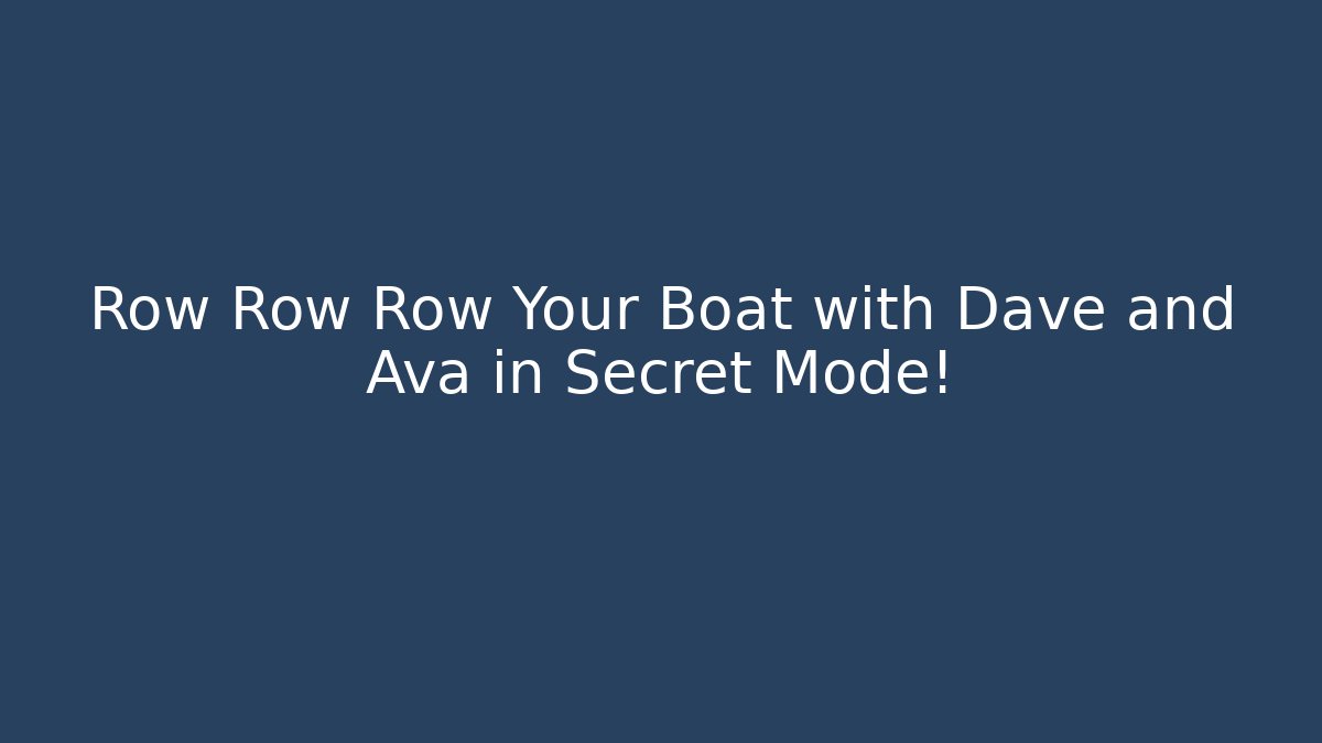 Row Row Row Your Boat with Dave and Ava in Secret Mode!