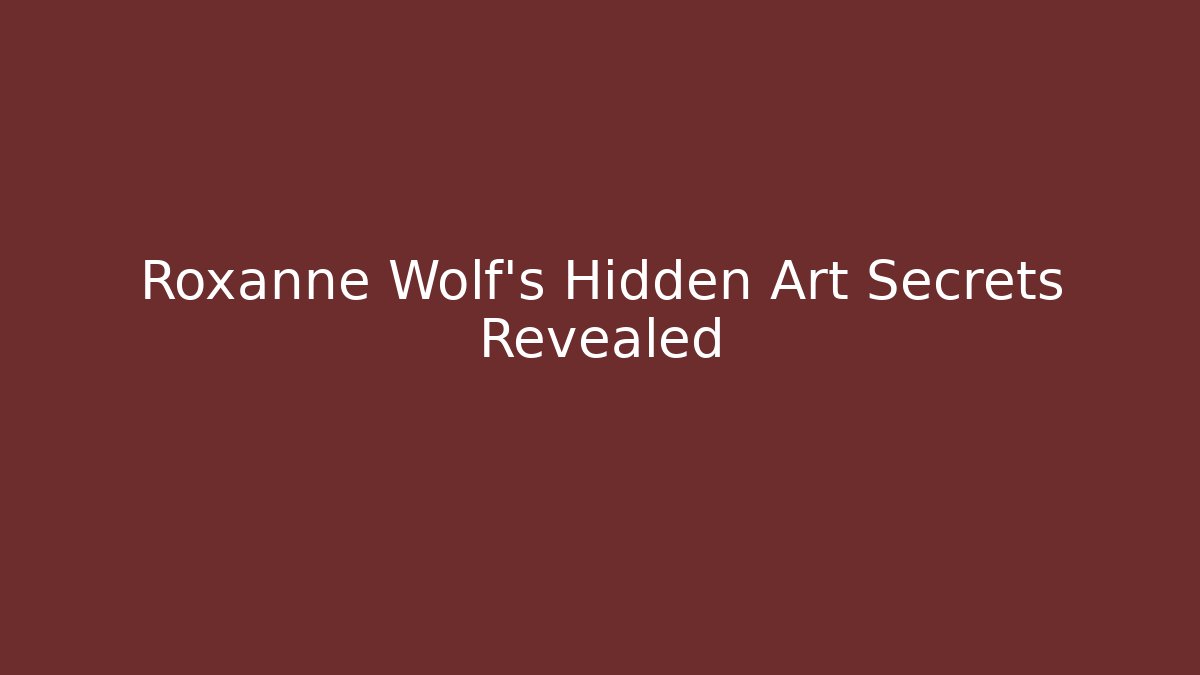 Roxanne Wolf's Hidden Art Secrets Revealed