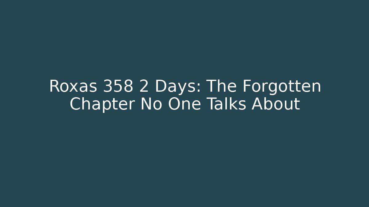 Roxas 358 2 Days: The Forgotten Chapter No One Talks About