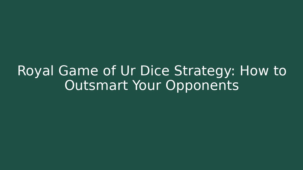 Royal Game of Ur Dice Strategy: How to Outsmart Your Opponents