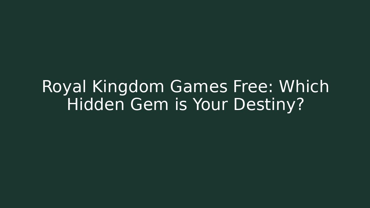 Royal Kingdom Games Free: Which Hidden Gem is Your Destiny?
