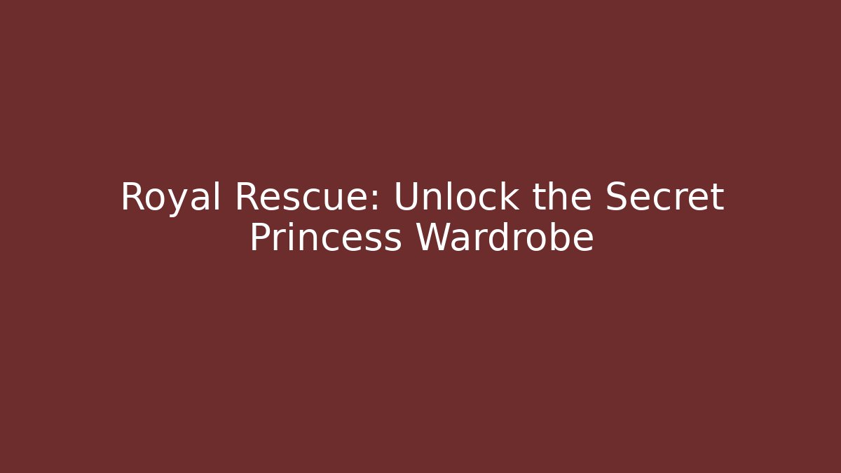 Royal Rescue: Unlock the Secret Princess Wardrobe