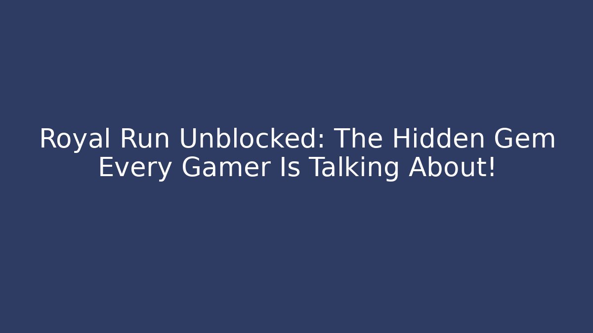 Royal Run Unblocked: The Hidden Gem Every Gamer Is Talking About!