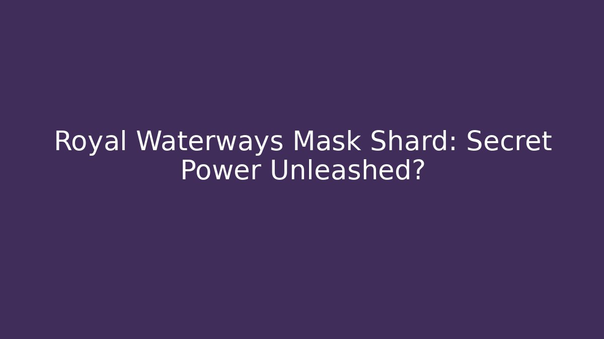Royal Waterways Mask Shard: Secret Power Unleashed?