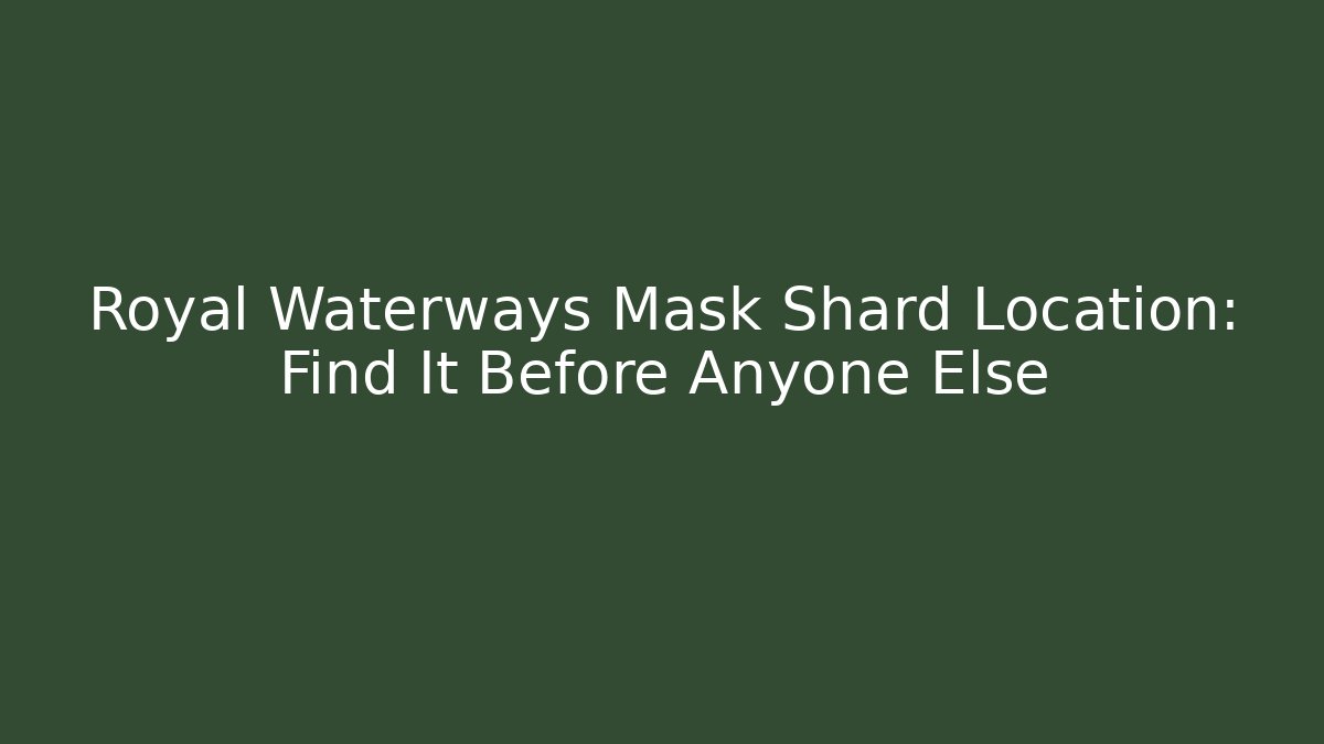 Royal Waterways Mask Shard Location: Find It Before Anyone Else