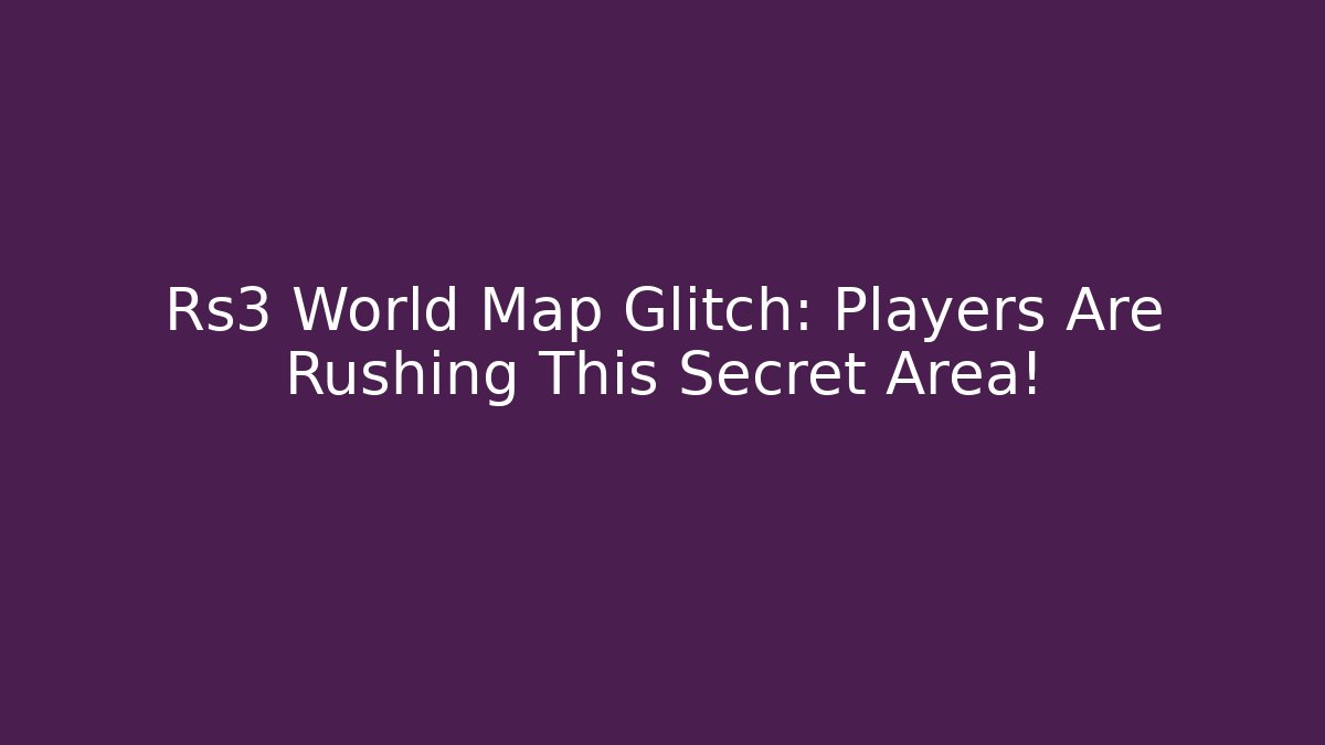 Rs3 World Map Glitch: Players Are Rushing This Secret Area!