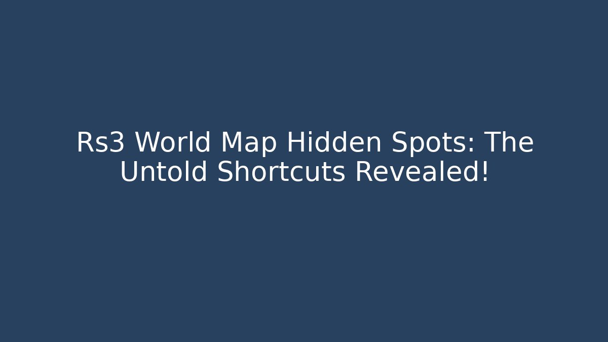 Rs3 World Map Hidden Spots: The Untold Shortcuts Revealed!