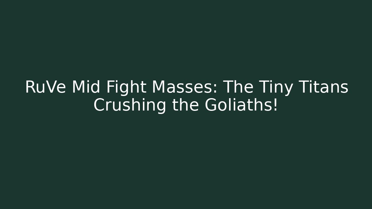 RuVe Mid Fight Masses: The Tiny Titans Crushing the Goliaths!