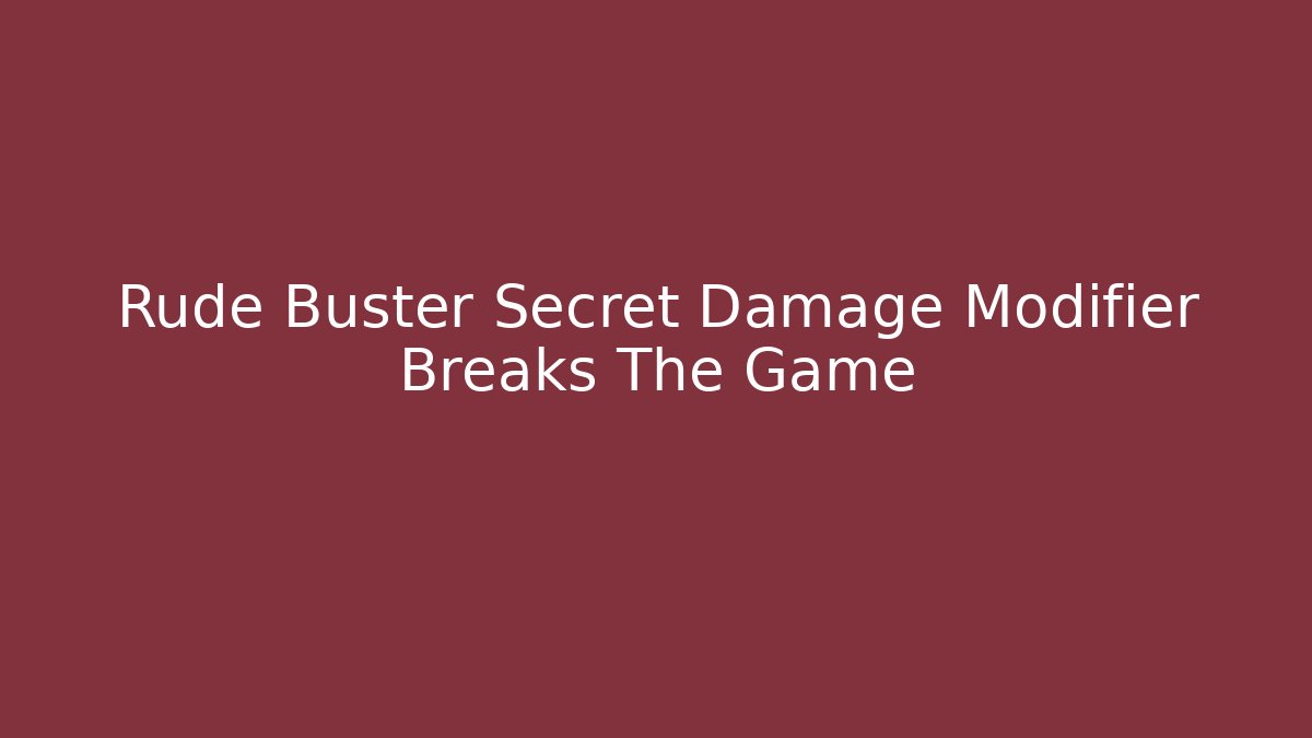 Rude Buster Secret Damage Modifier Breaks The Game
