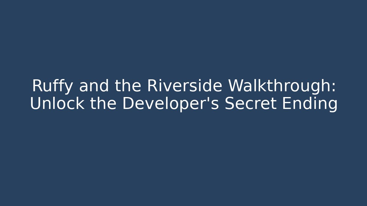 Ruffy and the Riverside Walkthrough: Unlock the Developer's Secret Ending