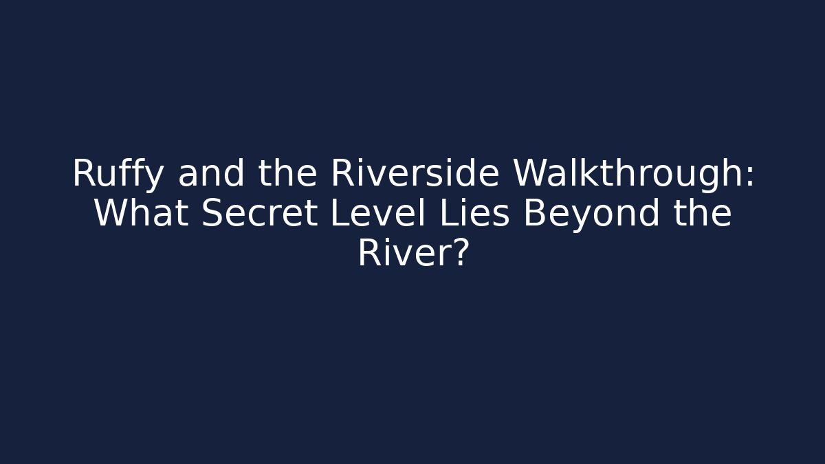 Ruffy and the Riverside Walkthrough: What Secret Level Lies Beyond the River?