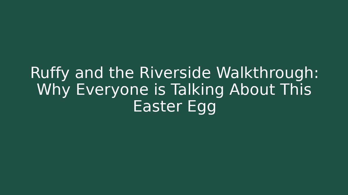 Ruffy and the Riverside Walkthrough: Why Everyone is Talking About This Easter Egg