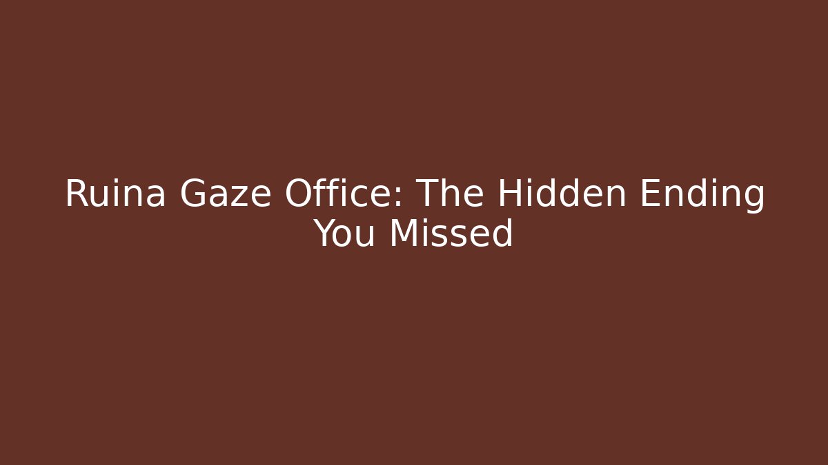 Ruina Gaze Office: The Hidden Ending You Missed