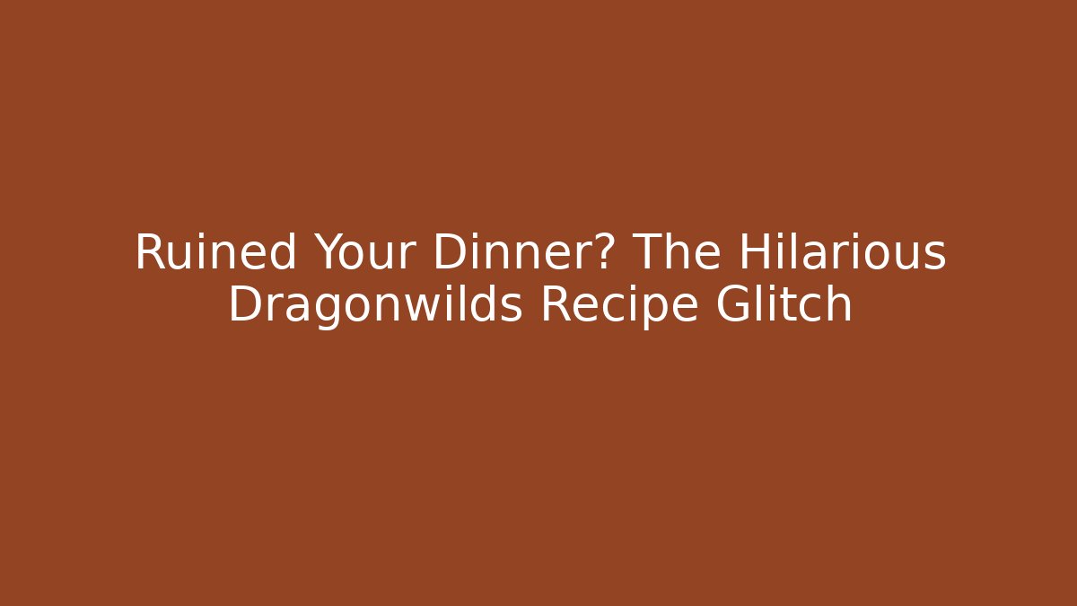 Ruined Your Dinner? The Hilarious Dragonwilds Recipe Glitch