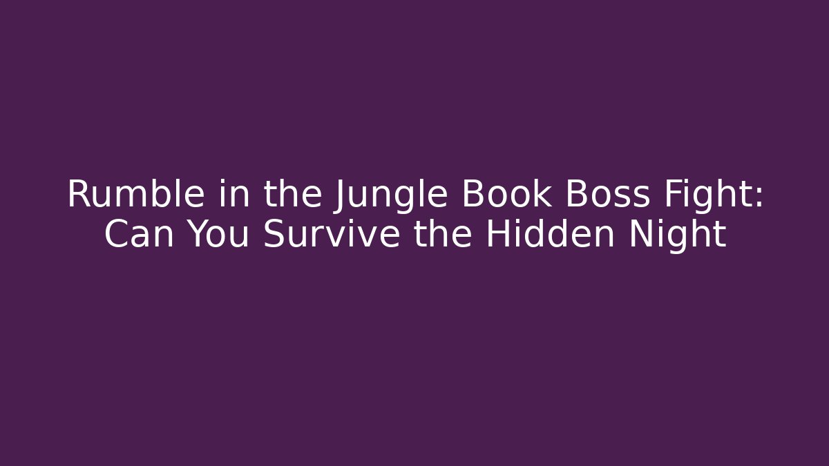 Rumble in the Jungle Book Boss Fight: Can You Survive the Hidden Night