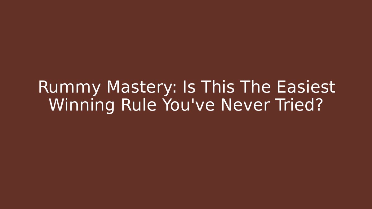 Rummy Mastery: Is This The Easiest Winning Rule You’ve Never Tried?