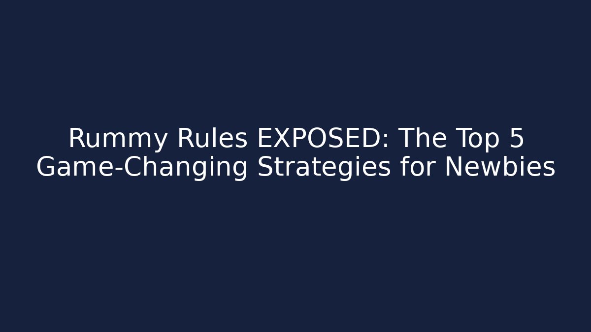 Rummy Rules EXPOSED: The Top 5 Game-Changing Strategies for Newbies