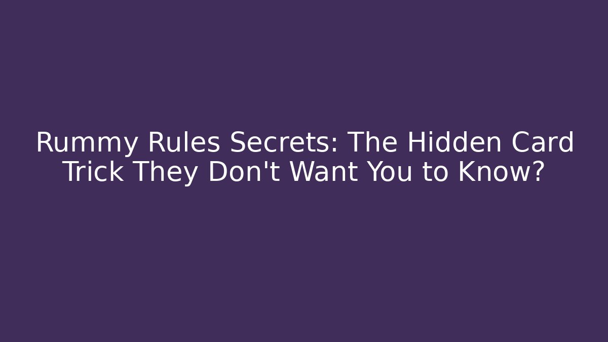 Rummy Rules Secrets: The Hidden Card Trick They Don’t Want You to Know?