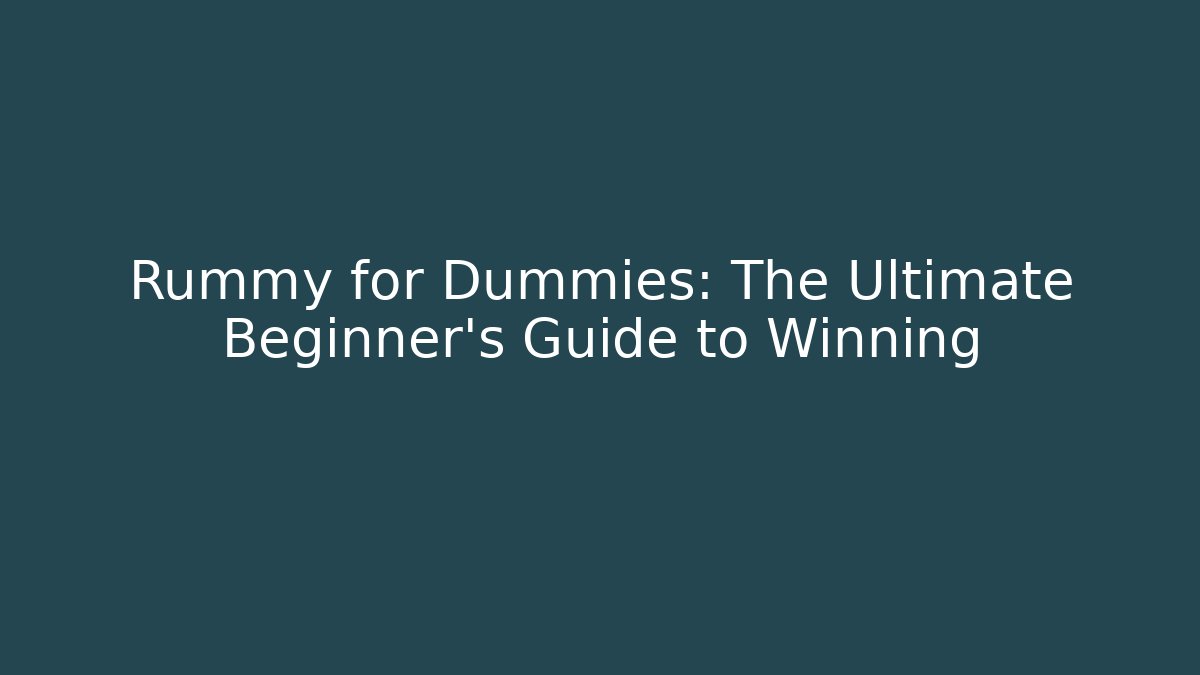 Rummy for Dummies: The Ultimate Beginner’s Guide to Winning