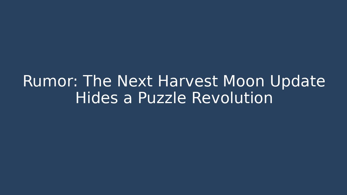 Rumor: The Next Harvest Moon Update Hides a Puzzle Revolution