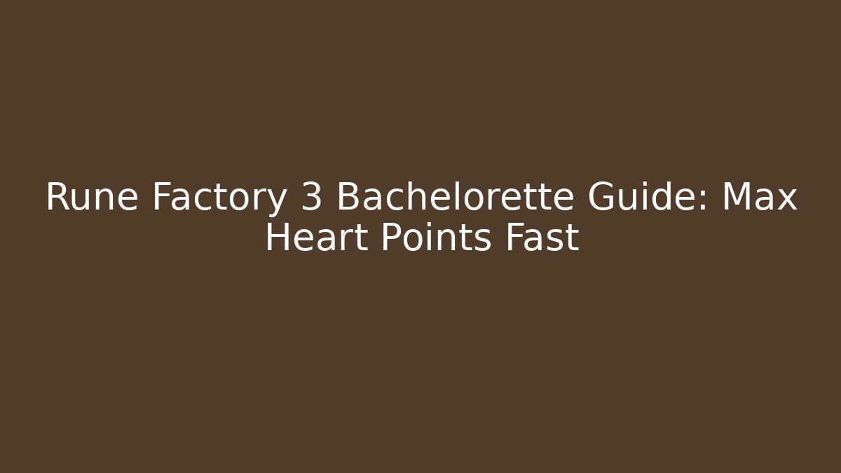 Rune Factory 3 Bachelorette Guide: Max Heart Points Fast
