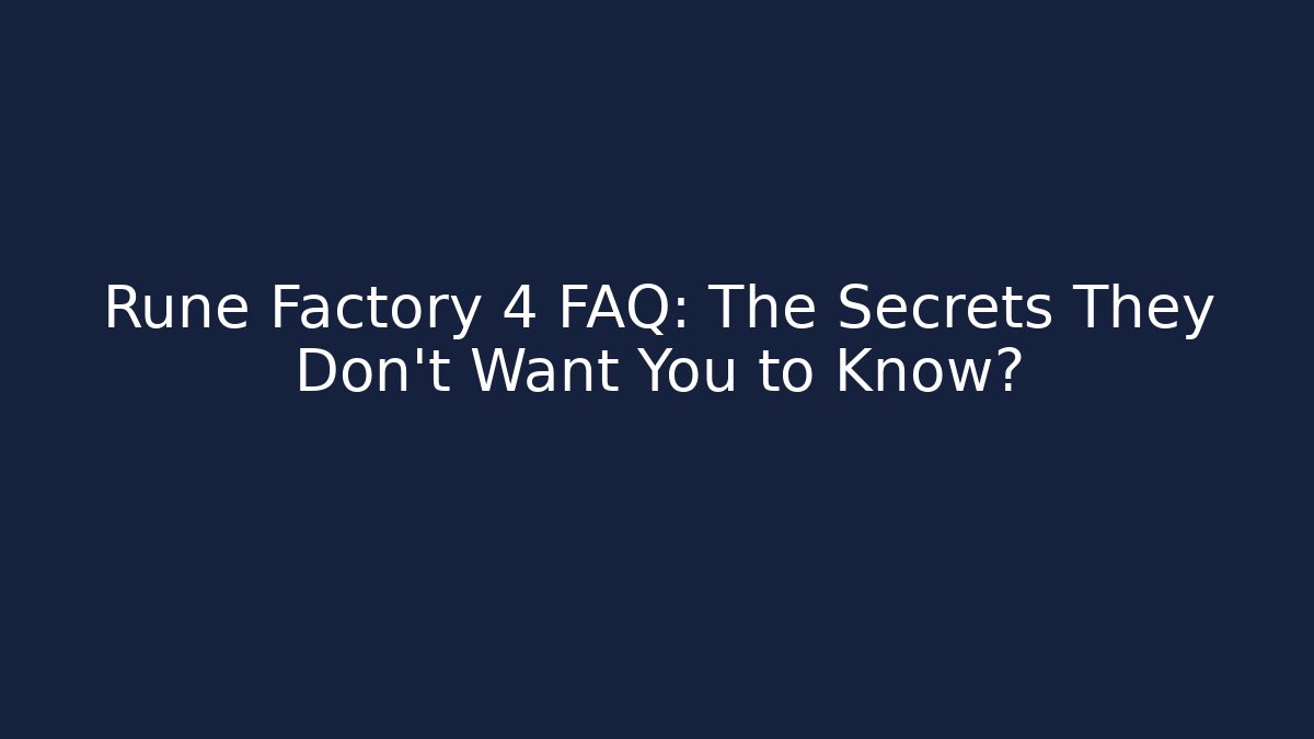 Rune Factory 4 FAQ: The Secrets They Don’t Want You to Know?