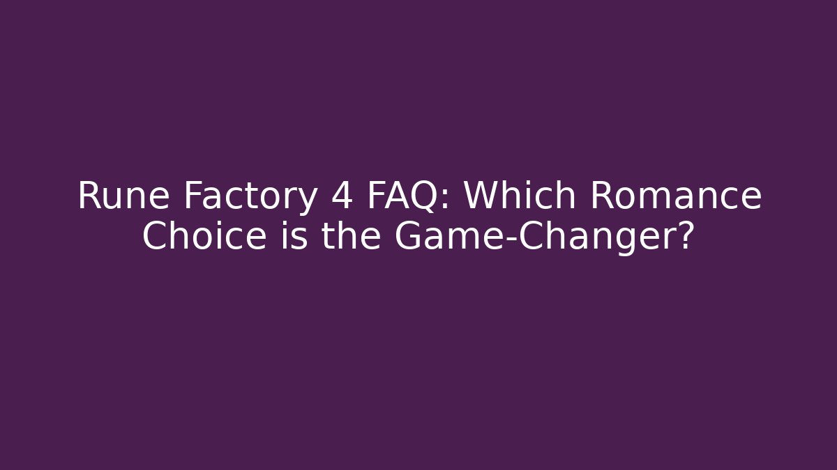 Rune Factory 4 FAQ: Which Romance Choice is the Game-Changer?
