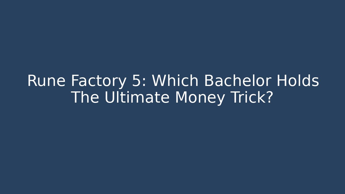 Rune Factory 5: Which Bachelor Holds The Ultimate Money Trick?