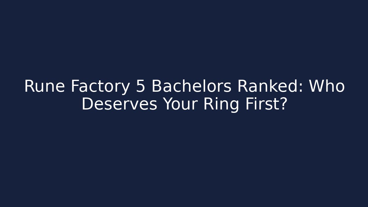 Rune Factory 5 Bachelors Ranked: Who Deserves Your Ring First?