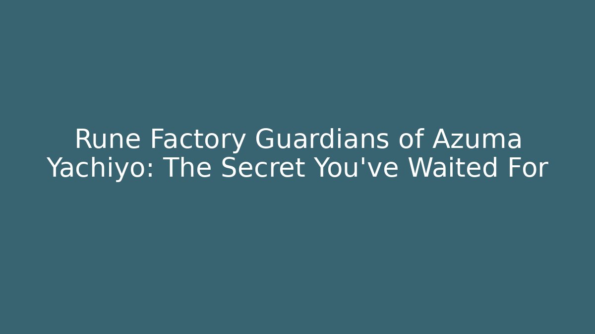 Rune Factory Guardians of Azuma Yachiyo: The Secret You've Waited For