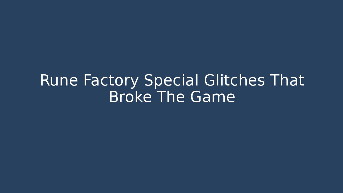 Rune Factory Special Glitches That Broke The Game