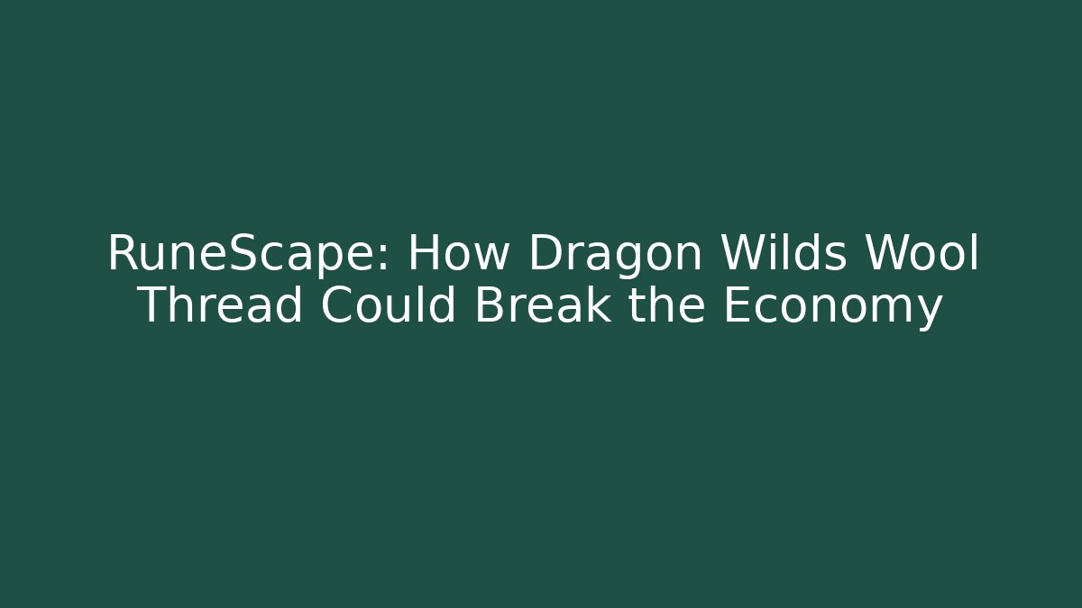 RuneScape: How Dragon Wilds Wool Thread Could Break the Economy - Vintage E-Juice