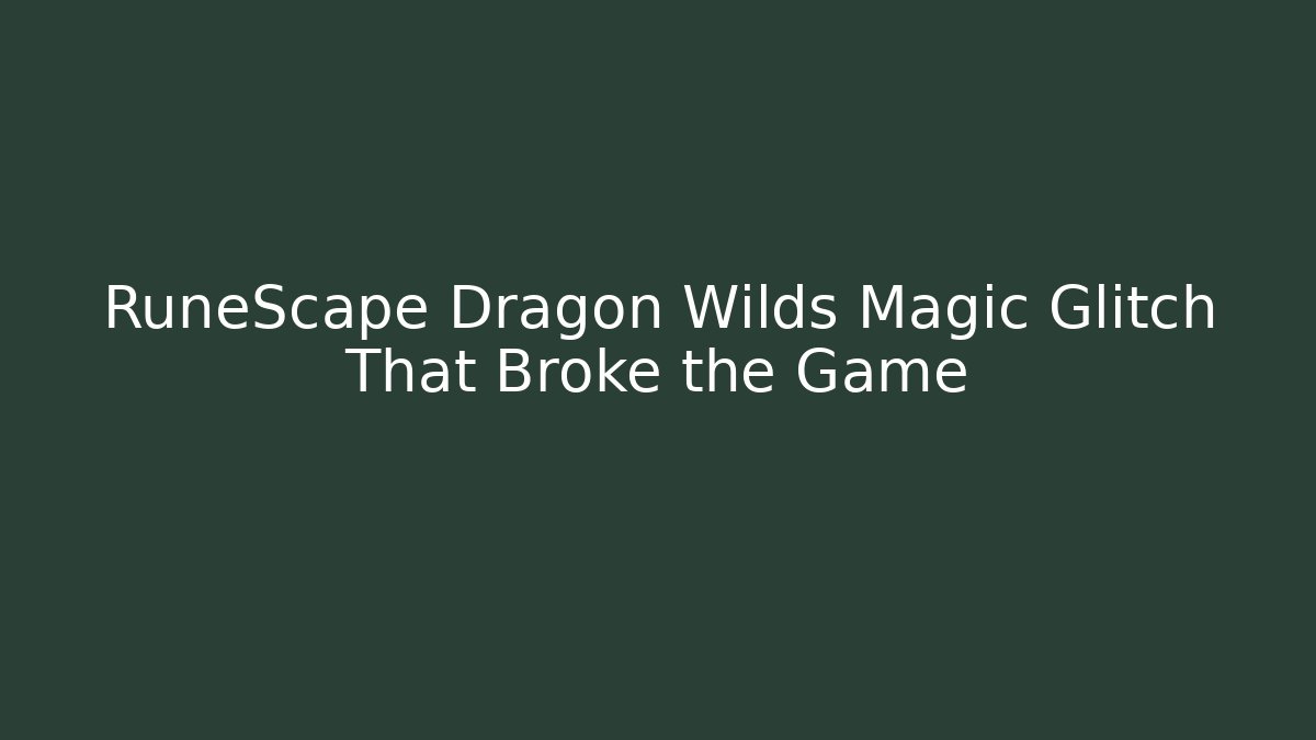 RuneScape Dragon Wilds Magic Glitch That Broke the Game