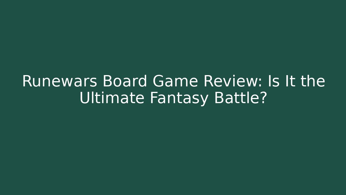 Runewars Board Game Review: Is It the Ultimate Fantasy Battle?