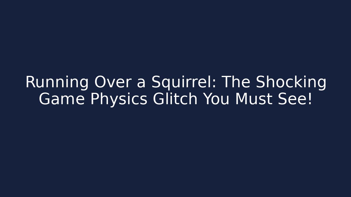 Running Over a Squirrel: The Shocking Game Physics Glitch You Must See!