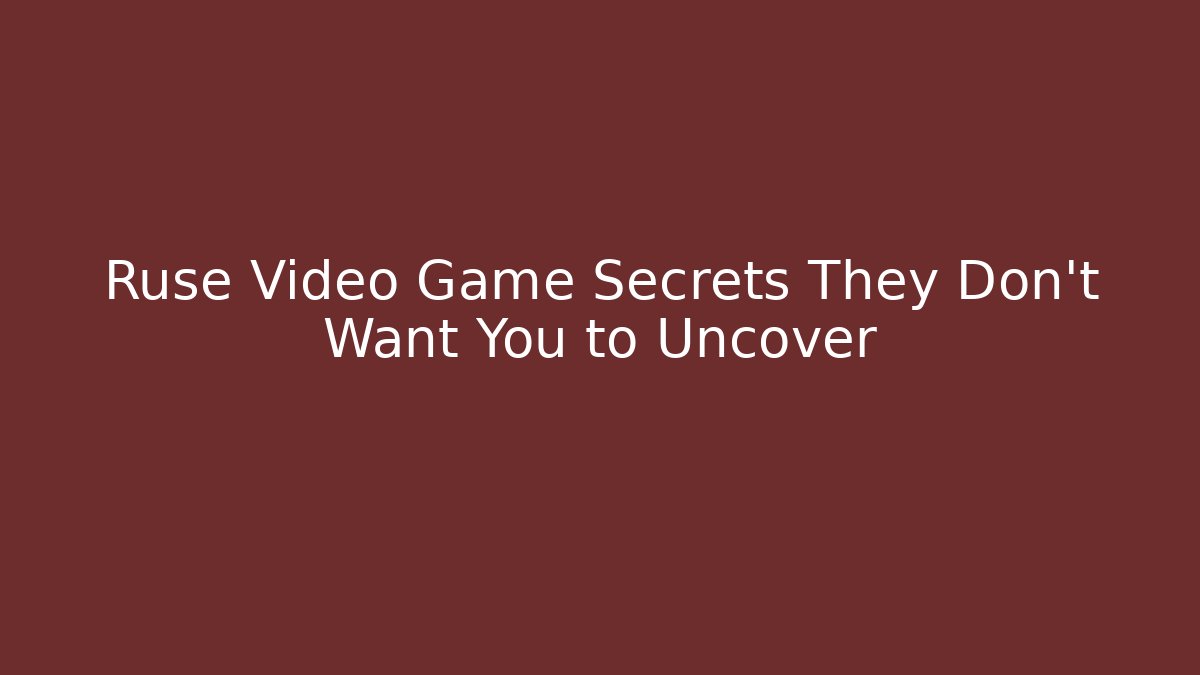 Ruse Video Game Secrets They Don’t Want You to Uncover
