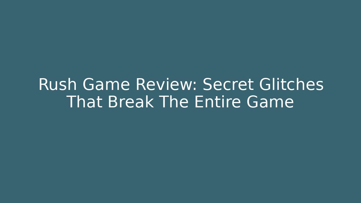 Rush Game Review: Secret Glitches That Break The Entire Game