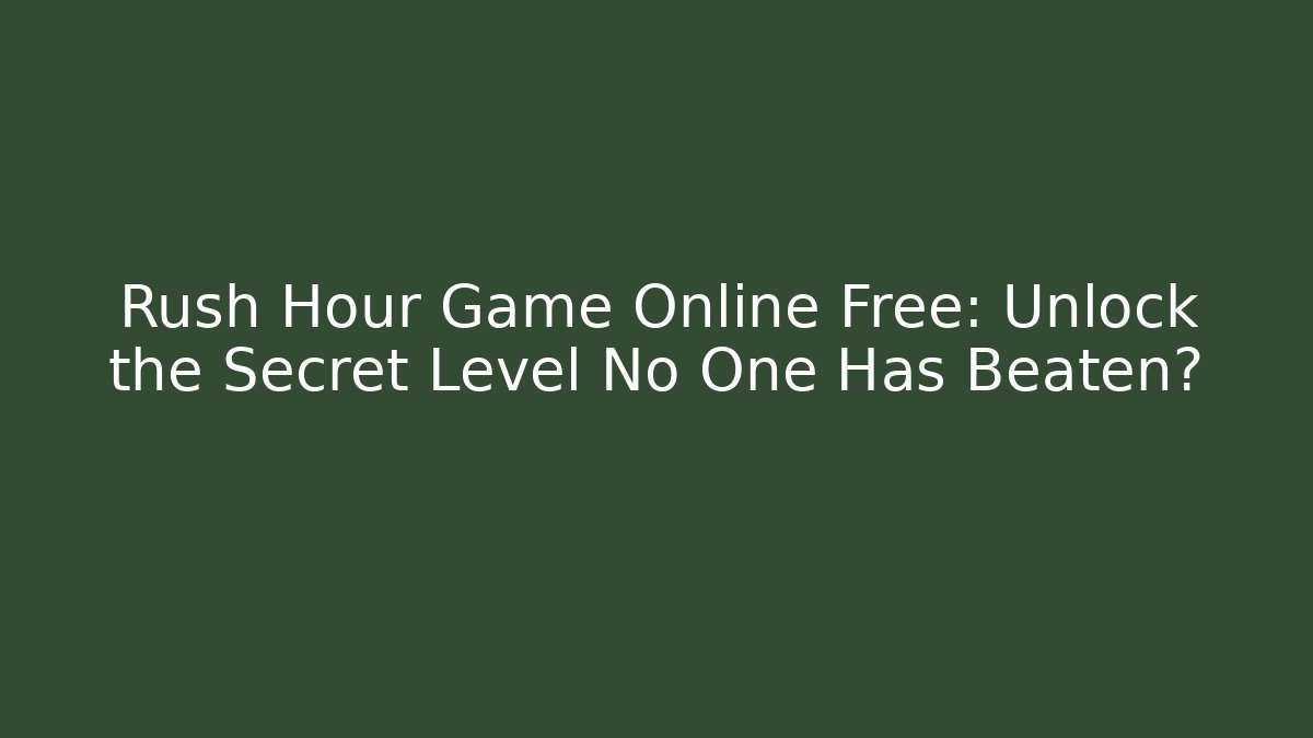 Rush Hour Game Online Free: Unlock the Secret Level No One Has Beaten?