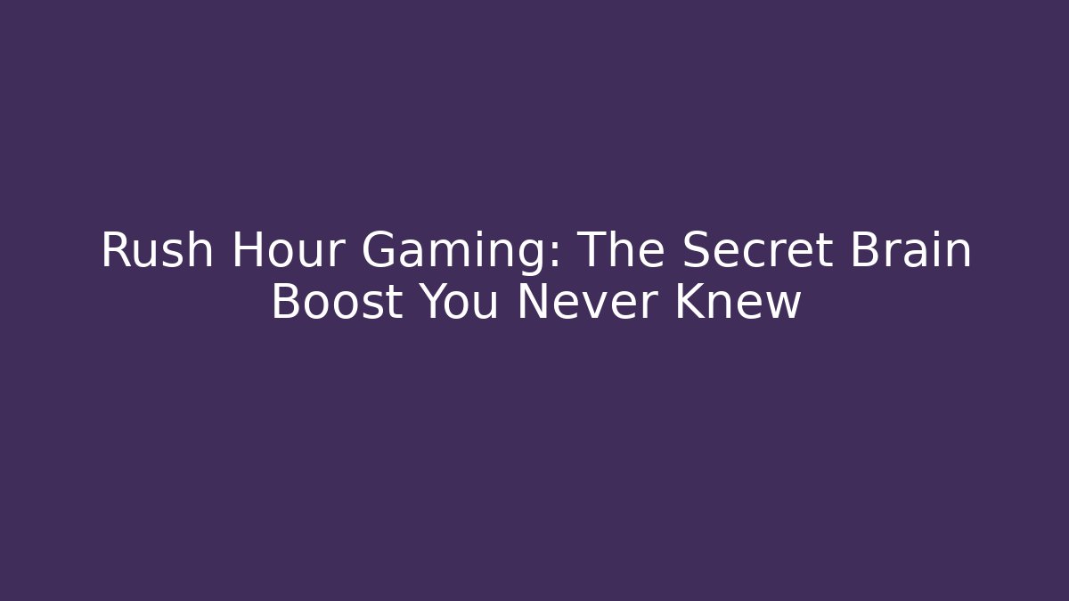 Rush Hour Gaming: The Secret Brain Boost You Never Knew