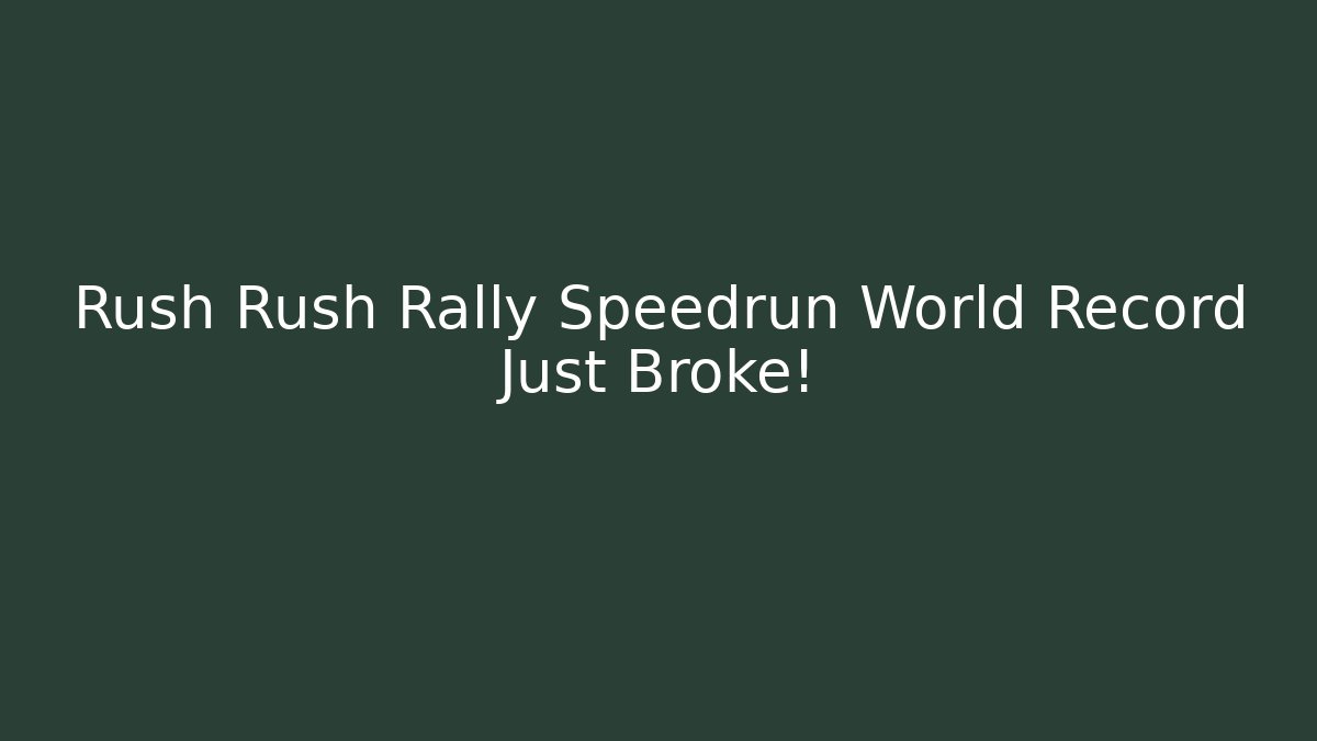Rush Rush Rally Speedrun World Record Just Broke!