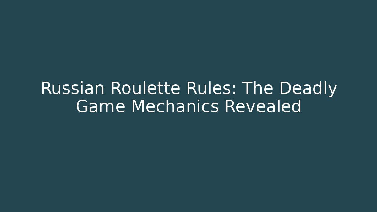 Russian Roulette Rules: The Deadly Game Mechanics Revealed